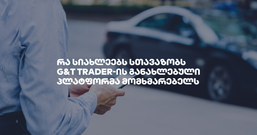 რა სიახლეებს სთავაზობს G&amp;T Trader-ის განახლებული პლატფორმა მომხმარებელს