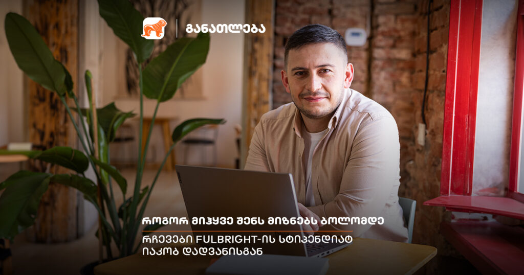 თვითდისციპლინა და მიზნისკენ თანმიმდევრული სვლა — რჩევები ფულბრაიტის სტიპენდიატ იაკობ დადვანისგან