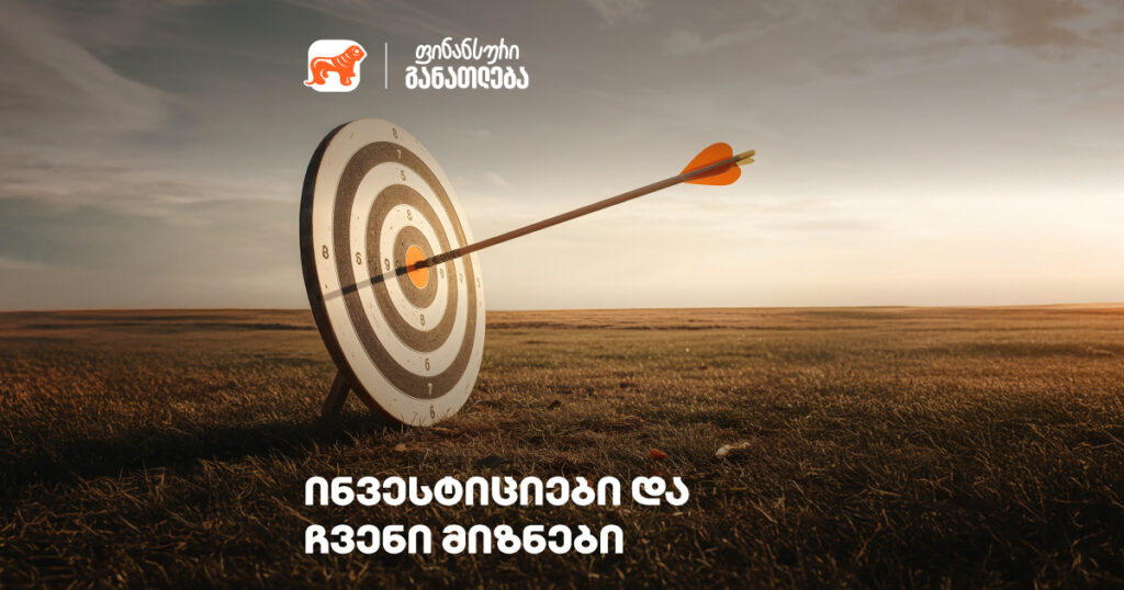 როგორ დავუკავშიროთ ინვესტიციები ჩვენს მიზნებს და როგორ ვიმოქმედოთ ჭკვიანურად