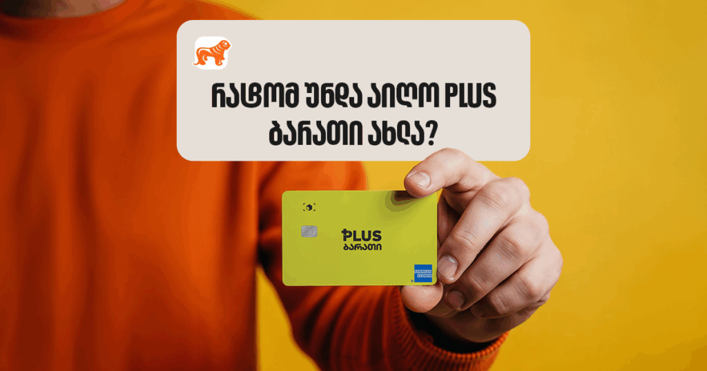 რატომ უნდა გაიაქტიურო PLUS ბარათი ახლავე? გაეცანი უპირატესობებს